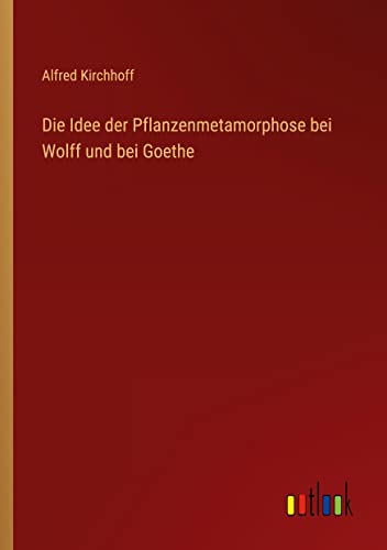 Die Idee der Pflanzenmetamorphose bei Wolff und bei Goethe