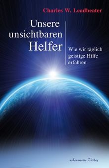 Unsere unsichtbaren Helfer - Wie wir täglich geistige Hilfe erfahren