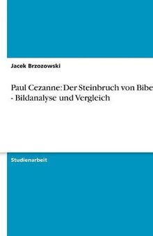 Paul Cezanne: Der Steinbruch von Bibemus - Bildanalyse und Vergleich