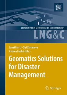 Geomatics Solutions for Disaster Management (Lecture Notes in Geoinformation and Cartography)