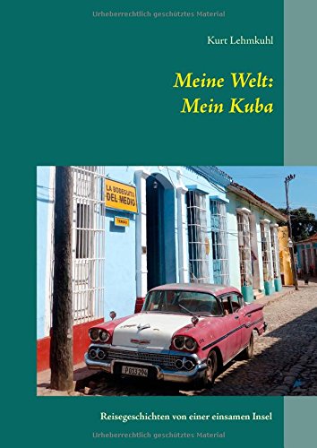 Meine Welt: Mein Kuba: Reisegeschichten von einer einsamen Insel