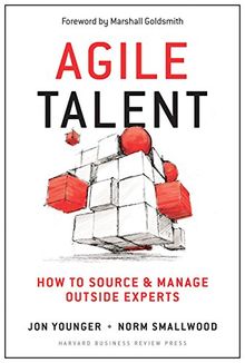 Agile Talent: How to Source and Manage Outside Experts
