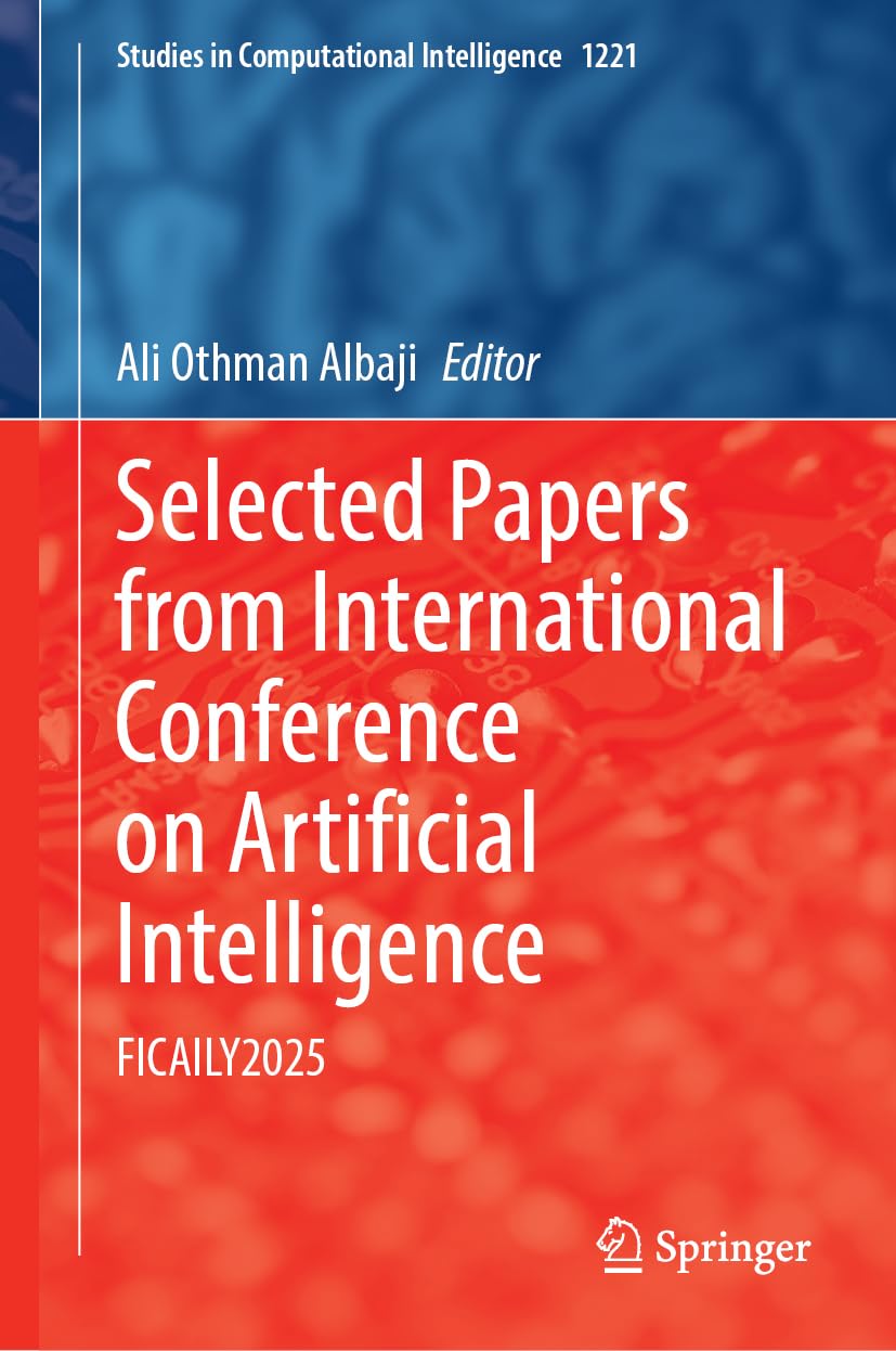Selected Papers from the International Conference on Artificial Intelligence: FICAILY2025 – Current Research, Industry Trends, and Innovations (Studies in Computational Intelligence, 1229, Band 1229)