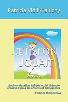 ET SI ON JOUAIT A...: Sophrorelaxation ludique et Art thérapie créative pour les enfants et adolescents