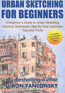 Urban Sketching For Beginners: A Beginner's Guide to Urban Sketching, Including