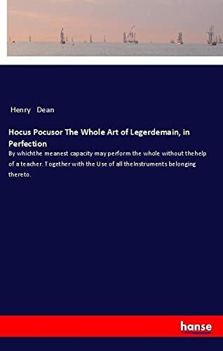 Hocus Pocusor The Whole Art of Legerdemain, in Perfection: By whichthe meanest capacity may perform the whole without thehelp of a teacher. Together ... Use of all theInstruments belonging thereto.