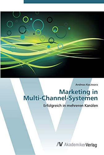 Marketing in Multi-Channel-Systemen: Erfolgreich in mehreren Kanälen