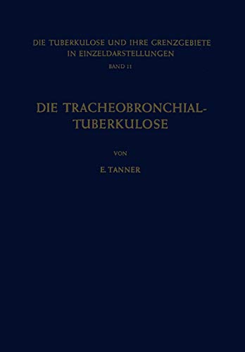 Die Tracheobronchial- Tuberkulose der Erwachsenen (Die Tuberkulose und ihre Grenzgebiete in Einzeldarstellungen, 11, Band 11)