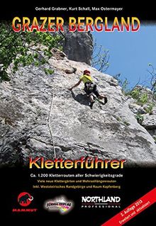 GRAZER BERGLAND - Kletterführer: Ca. 1.200 Kletterrouten aller Schwierigkeitsgrade! Inkl. weststeir. Randgebirge, Klettergärten und dem Raum Kapfenberg