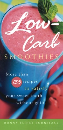 Low-Carb Smoothies: More Than 135 Recipes to Satisfy Your Sweet Tooth Without Guilt