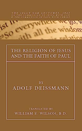 The Religion of Jesus and the Faith of Paul: The Selly Oak Lectures, 1923 on the Communion of Jesus with God and the Communion of Paul with Christ