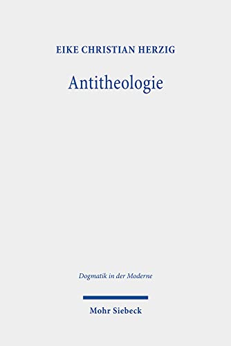 Antitheologie: Theologische Spuren bei Martin Heidegger und Rezeptionsversuche bei Heinrich Ott und Eberhard Jüngel (Dogmatik in der Moderne, Band 41)