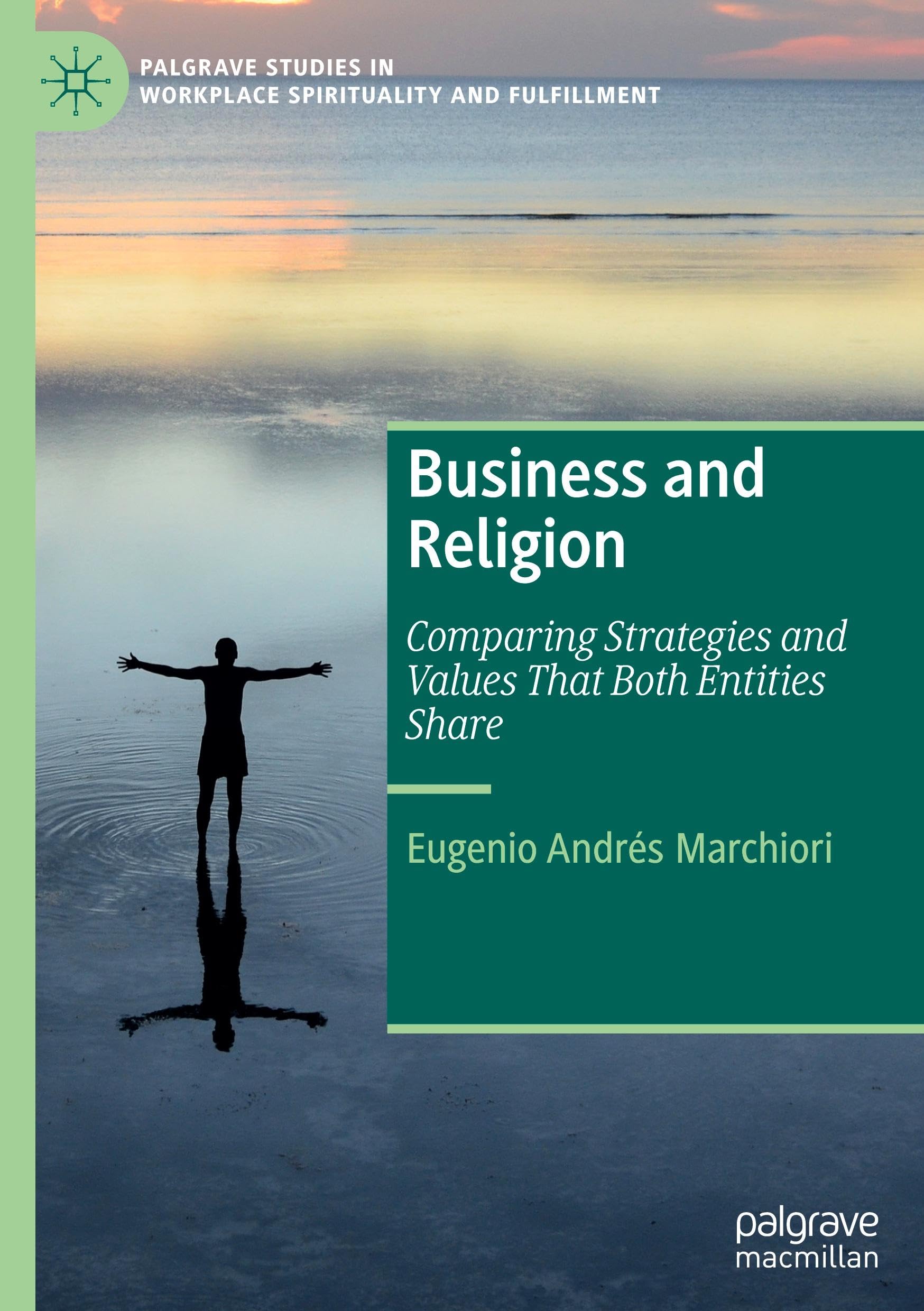 Business and Religion: Comparing Strategies and Values That Both Entities Share (Palgrave Studies in Workplace Spirituality and Fulfillment)
