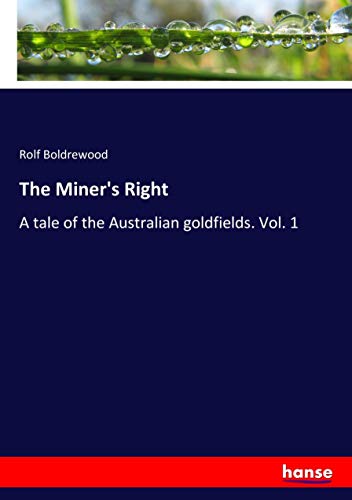 The Miner's Right: A tale of the Australian goldfields. Vol. 1