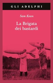 La brigata dei bastardi. La vera storia degli scienziati e delle spie che sabotarono la bomba atomica nazista (Gli Adelphi)