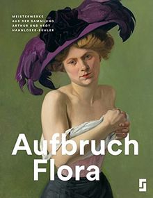 Aufbruch Flora: Meisterwerke aus der Sammlung Arthur und Hedy Hahnloser-Bühler