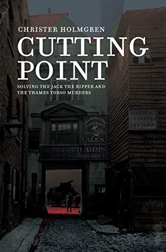 Christer Holmgren Cutting Point, Solving The Jack The Ripper And The Thames Torso Murders