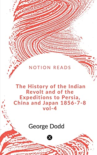 The History of the Indian Revolt and of the Expeditions to Persia, China and Japan 1856-7-8 VOL-4