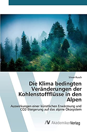 Die Klima bedingten Veränderungen der Kohlenstoffflüsse in den Alpen: Auswirkungen einer künstlichen Erwärmung und CO2-Steigerung auf das alpine Ökosystem