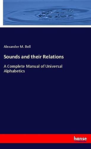 Sounds and their Relations: A Complete Manual of Universal Alphabetics