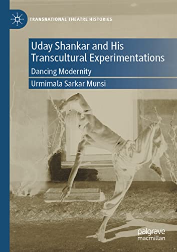 Uday Shankar and His Transcultural Experimentations: Dancing Modernity (Transnational Theatre Histories)
