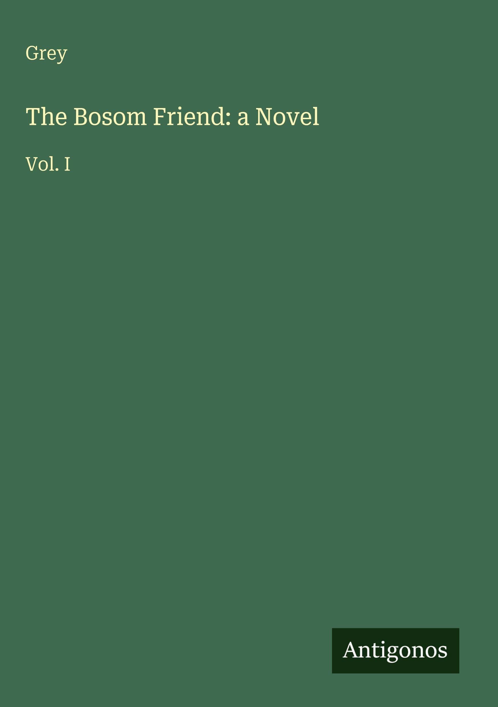 The Bosom Friend: a Novel: Vol. I