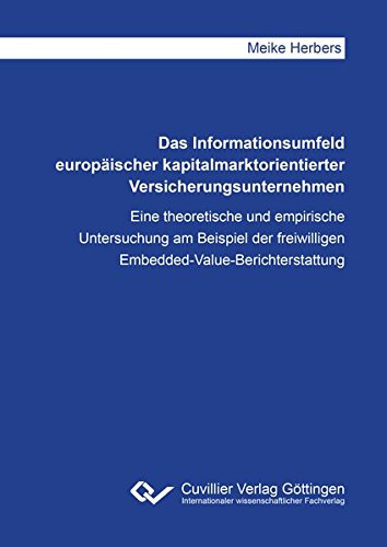 Das Informationsumfeld europäischer kapitalmarktorientierter Versicherungsunternehmen: Eine theoretische und empirische Untersuchung am Beispiel der freiwilligen Embedded-Value-Berichterstattung