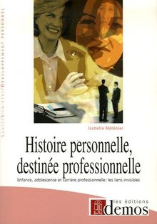 Histoire personnelle, destinée professionnelle : enfance, adolescence et carrière professionnelle : les liens invisibles