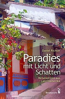 Paradies mit Licht und Schatten: Reisenotizen aus Lateinamerika