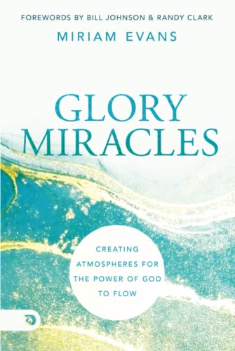 Glory Miracles: Creating Atmospheres for the Power of God to Flow