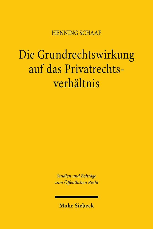 Die Grundrechtswirkung auf das Privatrechtsverhältnis: Begründung und Begrenzung durch Gesetz (Studien und Beiträge zum Öffentlichen Recht)