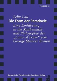 Die Form der Paradoxie. Eine Einführung in die Mathematik und Philosophie der "Laws of Form" von George Spencer Brown