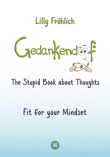 Gedankendoof - The Stupid Book about Thoughts -The power of thoughts: How to break through negative thought and emotional patterns, clear out your ... autosuggestions, reduce stress (Stupid Books)