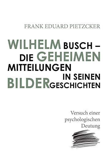 Wilhelm Busch – Die geheimen Mitteilungen in seinen Bildergeschichten: Versuch einer psychologischen Deutung