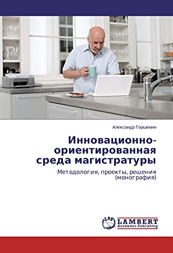 Innovacionno-orientirovannaya sreda magistratury: Metodologiya, proekty, resheniya (monografiya)