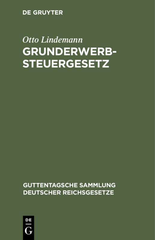 Grunderwerbsteuergesetz: (Neueste Fassung) mit den Ausführungsbestimmungen (Guttentagsche Sammlung deutscher Reichsgesetze, 139, Band 139)