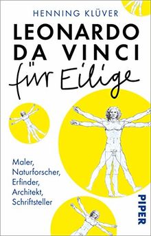 Leonardo da Vinci für Eilige: Maler, Naturforscher, Erfinder, Architekt, Schriftsteller