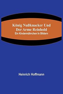 König Nußknacker und der arme Reinhold; Ein Kindermährchen in Bildern