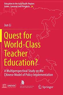 Quest for World-Class Teacher Education?: A Multiperspectival Study on the Chinese Model of Policy Implementation (Education in the Asia-Pacific Region: Issues, Concerns and Prospects, Band 34)