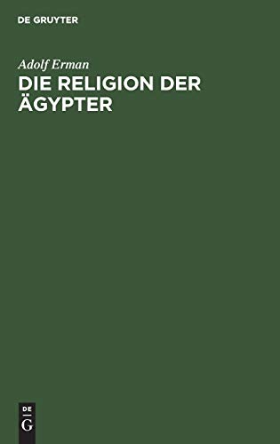 Die Religion der Ägypter: Ihr Werden und Vergehen in vier Jahrtausenden