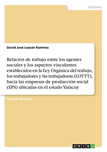 Relación de trabajo entre los agentes sociales y los aspectos vinculantes establecidos en la Ley Orgánica del trabajo, los trabajadores y ... social (EPS) ubicadas enel estado Yaracuy