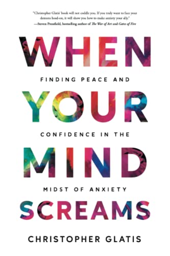 When Your Mind Screams: Finding Peace and Confidence in the Midst of Anxiety