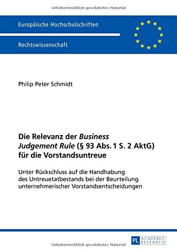 Die Relevanz der «Business Judgement Rule» (§ 93 Abs. 1 S. 2 AktG) für die Vorstandsuntreue: Unter Rückschluss auf die Handhabung des ... (Europäische Hochschulschriften - Reihe II)