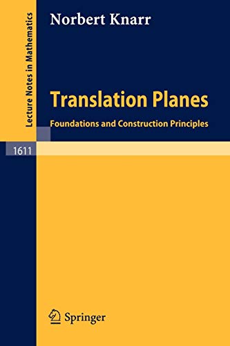 Translation Planes: Foundations and Construction Principles (Lecture Notes in Mathematics, 1611, Band 1611)