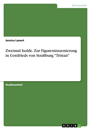 Zweimal Isolde. Zur Figureninszenierung in Gottfrieds von Straßburg Tristan