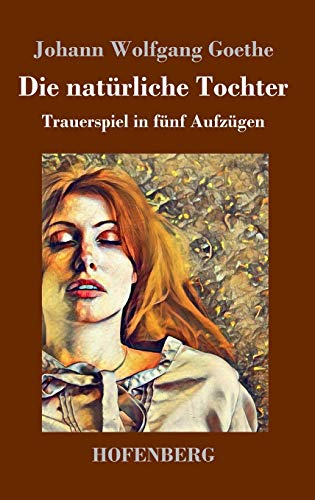 Die natürliche Tochter: Trauerspiel in fünf Aufzügen