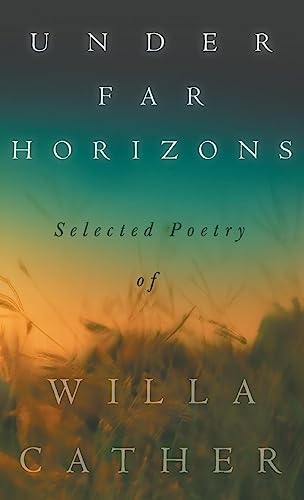 Under Far Horizons - Selected Poetry of Willa Cather