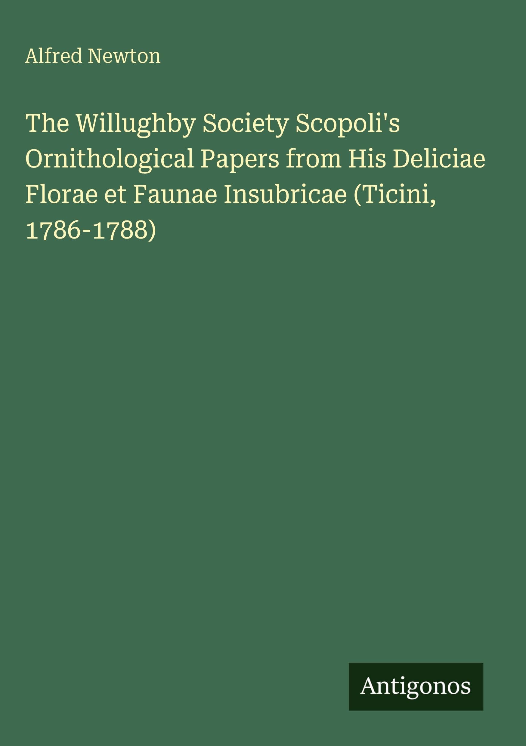 The Willughby Society Scopoli's Ornithological Papers from His Deliciae Florae et Faunae Insubricae (Ticini, 1786-1788)