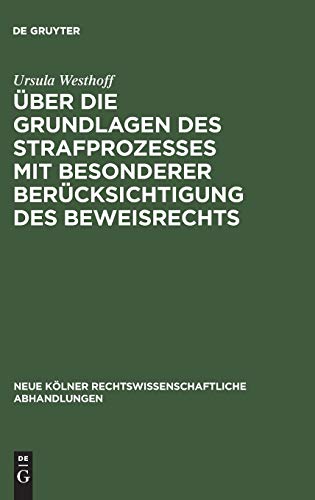 Über die Grundlagen des Strafprozesses mit besonderer Berücksichtigung des Beweisrechts (Neue Kölner rechtswissenschaftliche Abhandlungen, 1, Band 1)