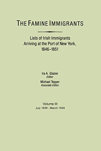 The Famine Immigrants. Lists of Irish Immigrants Arriving at the Port of New York, 1846-1851. Voume III, July 1848-March 1849